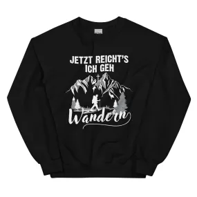 Jetzt Reichts ich geh Wandern - Sweatshirt (Unisex)